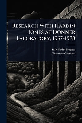 Research With Hardin Jones at Donner Laboratory, 1957-1978 by Hughes, Sally Smith