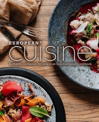 European Cuisine: Authentic European Recipes in an Easy European Cookbook by Press, Booksumo