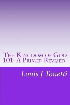 The Kingdom of God 101: A Primer by Tonetti, Louis J.