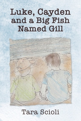 Luke, Cayden and a Big Fish Named Gill: Scioli Adventures by Scioli, Tara