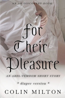 For Their Pleasure (diaper version): An ABDL/Diaper/Femdom story by Bent, Rosalie