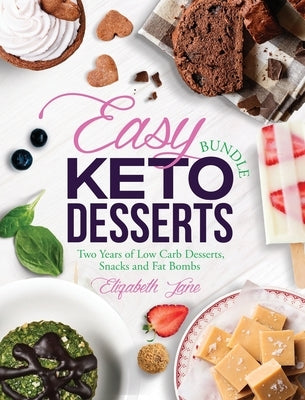 Easy Keto Desserts Bundle: Two Years of Low Carb Desserts, Snacks and Fat Bombs by Jane, Elizabeth