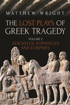 The Lost Plays of Greek Tragedy (Volume 2): Aeschylus, Sophocles and Euripides by Wright, Matthew