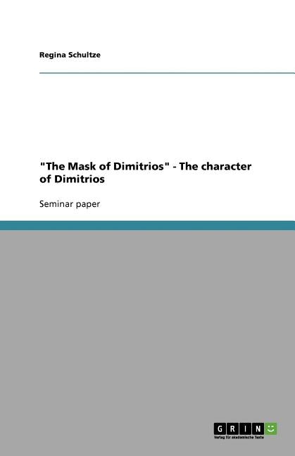 "The Mask of Dimitrios" - The character of Dimitrios by Schultze, Regina