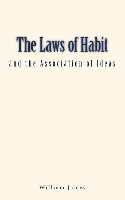The Laws of Habit and the Association of Ideas by James, William