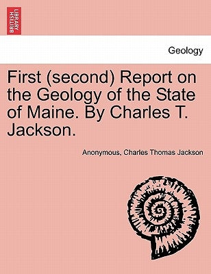 First (Second) Report on the Geology of the State of Maine. by Charles T. Jackson. by Anonymous