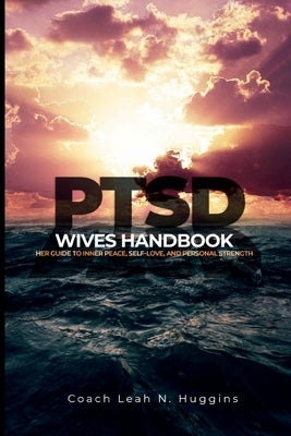 PTSD Wives Handbook: Her Guide to Inner Peace, Self-Love, and Personal Strength by Huggins, Leah