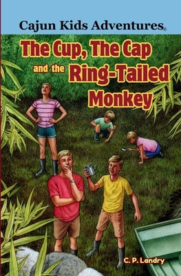Cajun Kids Adventures- Volume Three: The Cup, the Cap and the Ring-Tailed Monkey by Landry, C. P.