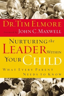 Nurturing the Leader Within Your Child: What Every Parent Needs to Know by Elmore, Tim
