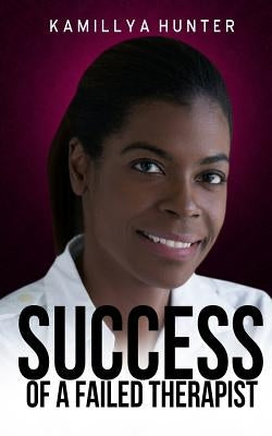 Success Of A Failed Therapist: A motivational and professional resource for spa and massage business owners by Hunter, Kamillya