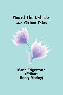 Murad the Unlucky, and Other Tales by Edgeworth, Maria