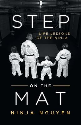 Step on the Mat: Life Lessons of the Ninja by Nguyen, Ninja