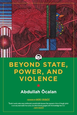 Beyond State, Power, and Violence by Öcalan, Abdullah