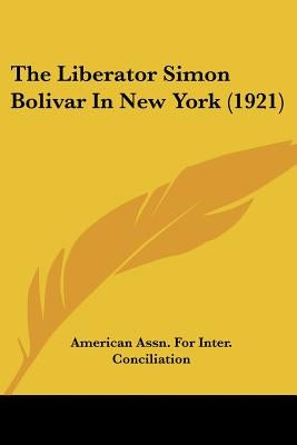 The Liberator Simon Bolivar In New York (1921) by American Assn for Inter Conciliation