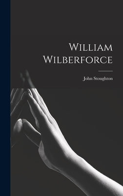 William Wilberforce by Stoughton, John