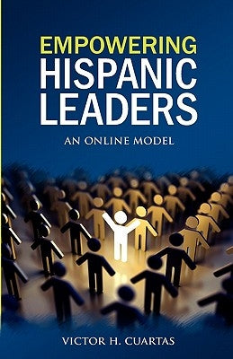 Empowering Hispanic Leaders: An Online Model by Cuartas, Victor