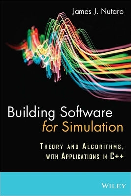 Building Software for Simulation: Theory and Algorithms, with Applications in C++ by Nutaro, James J.
