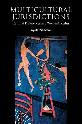 Multicultural Jurisdictions: Cultural Differences and Women's Rights by Shachar, Ayelet