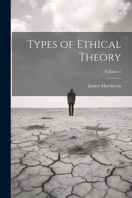Types of Ethical Theory; Volume 1 by Martineau, James