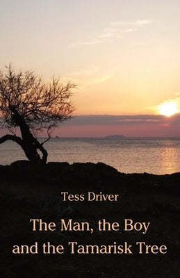 The Man, the Boy and the Tamarisk Tree by Driver, Tess