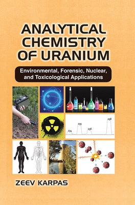 Analytical Chemistry of Uranium: Environmental, Forensic, Nuclear, and Toxicological Applications by Karpas, Zeev