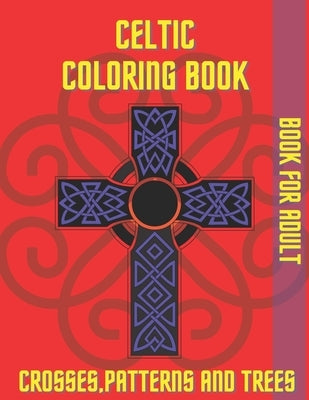 Celtic Coloring Book Crosses Patterns and Trees: Book For Adult Relaxation Stress Relieving by Men, Solid