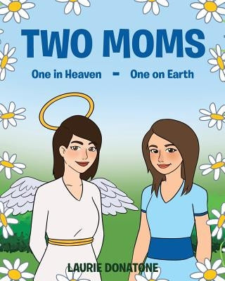 Two Moms: One in Heaven-One on Earth by Donatone, Laurie