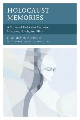 Holocaust Memories: A Survey of Holocaust Memoirs, Histories, Novels, and Films by Moscovici, Claudia