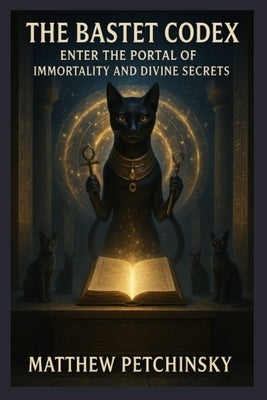 The Bastet Codex: Unlocking the Goddess's Magickal Secrets by Petchinsky, Matthew