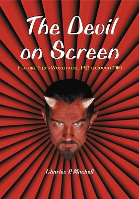 The Devil on Screen: Feature Films Worldwide, 1913 Through 2000 by Mitchell, Charles P.