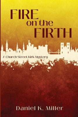 Fire on the Firth: A Church Street Kirk Mystery by Miller, Daniel K.