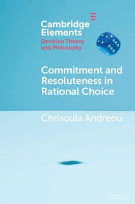 Commitment and Resoluteness in Rational Choice by Andreou, Chrisoula