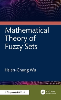 Mathematical Theory of Fuzzy Sets by Wu, Hsien-Chung