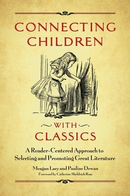 Connecting Children with Classics: A Reader-Centered Approach to Selecting and Promoting Great Literature by Lacy, Meagan