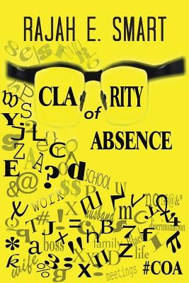 Clarity of Absence by Smart, Rajah E.