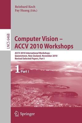 Computer Vision -- Accv 2010 Workshops: Accv 2010 International Workshops. Queenstown, New Zealand, November 8-9, 2010. Revised Selected Papers, Part by Koch, Reinhard