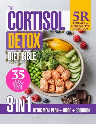 The Cortisol Detox Diet Bible: 3-in-1 Guide with the Formula "5R" Plan to Support Stress Resilience & Hormonal Balance Naturally, 88 Nourishing Recipe by Glisson, Barbara