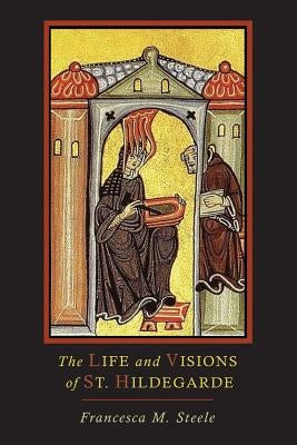 The Life and Visions of St. Hildegarde by Steele, Francesca