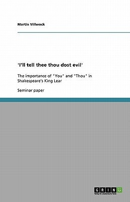 'I'll tell thee thou dost evil': The importance of You and Thou in Shakespeare's King Lear by Villwock, Martin