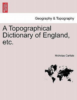 A Topographical Dictionary of England, etc. by Carlisle, Nicholas