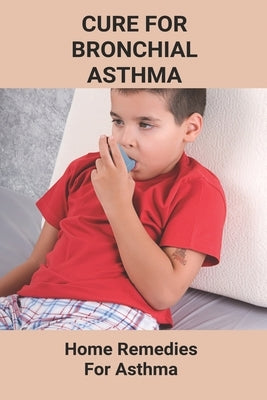 Cure For Bronchial Asthma: Home Remedies For Asthma: Types Of Asthma by Phare, Nevada