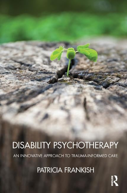 Disability Psychotherapy: An Innovative Approach to Trauma-Informed Care by Frankish, Patricia