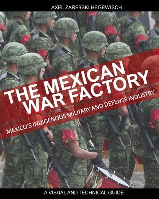 The Mexican War Factory: The Mexican Indigenous Military and Defense Industry by Zarebski, Axel