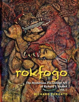 Rokfogo: The Mysterious Pre-Deluge Art of Richard S. Shaver by Toronto, Richard