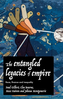 The Entangled Legacies of Empire: Race, Finance and Inequality by Gilbert, Paul