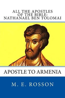 All the Apostles of the Bible: Nathanael Ben Tolomai: Apostle to Armenia by Rosson, M. E.