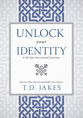 Unlock Your Identity a 90 Day Devotional: Discover Who You Are and Fulfill Your Destiny by Jakes, T. D.
