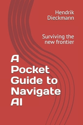 A Pocket Guide to Navigate AI: Surviving the new frontier by Dieckmann, Hendrik