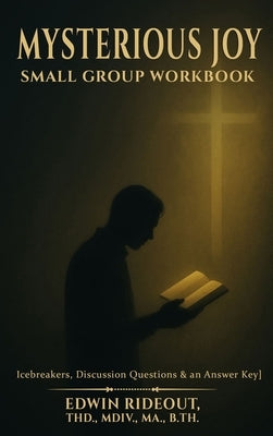 Mysterious Joy: Small Group Workbook by Rideout, Edwin R.