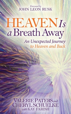 Heaven Is a Breath Away: An Unexpected Journey to Heaven and Back by Paters, Valerie